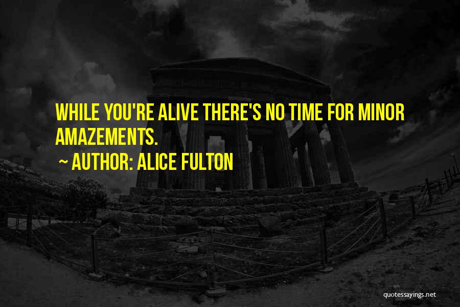 Alice Fulton Quotes: While You're Alive There's No Time For Minor Amazements.