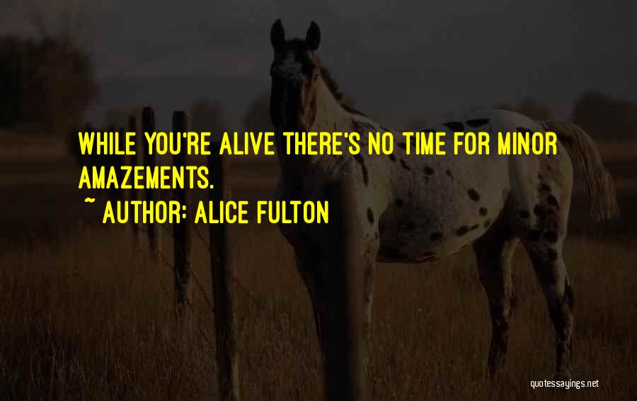 Alice Fulton Quotes: While You're Alive There's No Time For Minor Amazements.