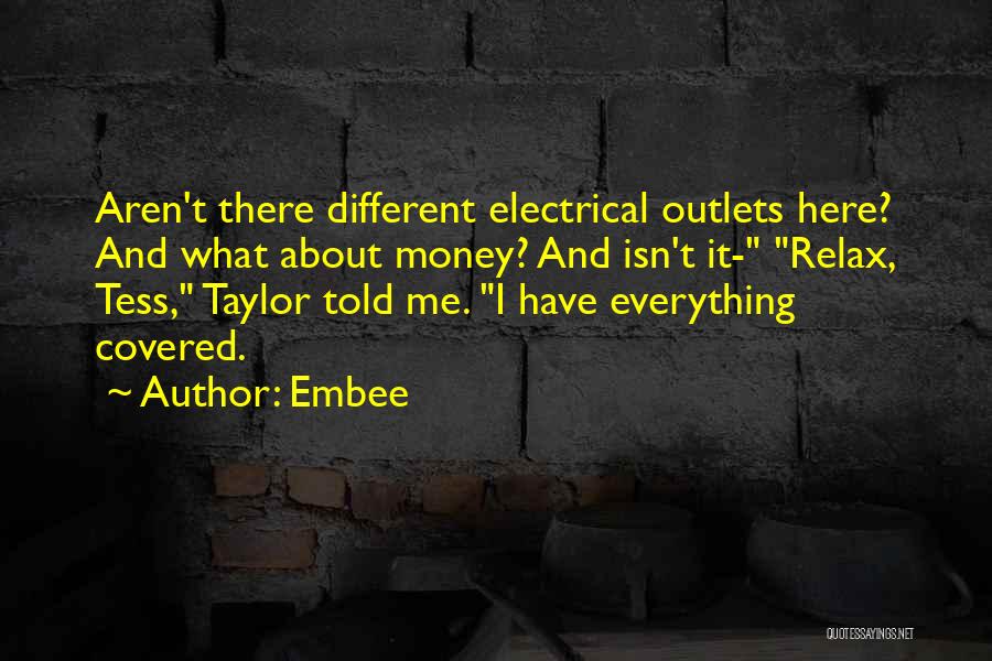 Embee Quotes: Aren't There Different Electrical Outlets Here? And What About Money? And Isn't It- Relax, Tess, Taylor Told Me. I Have