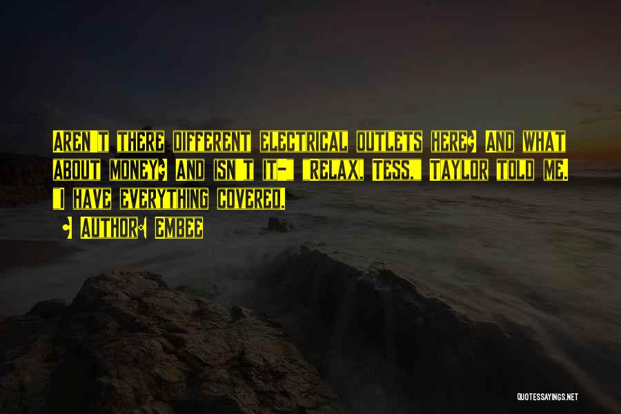 Embee Quotes: Aren't There Different Electrical Outlets Here? And What About Money? And Isn't It- Relax, Tess, Taylor Told Me. I Have