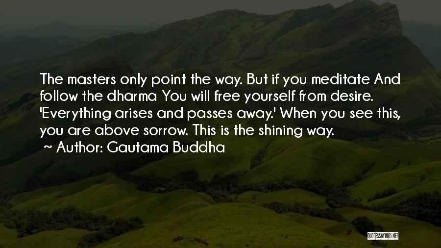 Gautama Buddha Quotes: The Masters Only Point The Way. But If You Meditate And Follow The Dharma You Will Free Yourself From Desire.