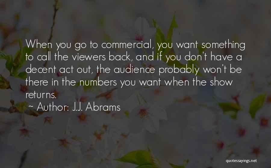 J.J. Abrams Quotes: When You Go To Commercial, You Want Something To Call The Viewers Back, And If You Don't Have A Decent