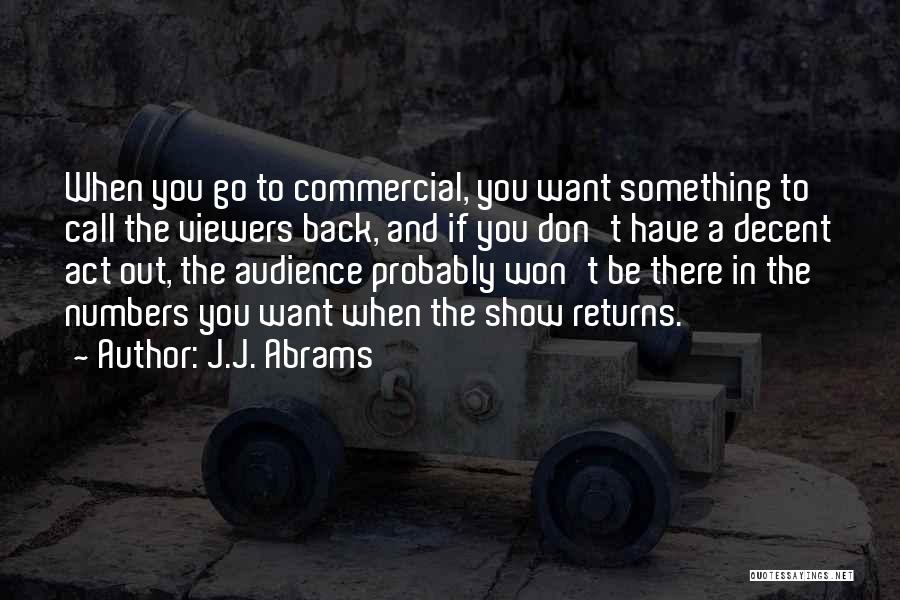 J.J. Abrams Quotes: When You Go To Commercial, You Want Something To Call The Viewers Back, And If You Don't Have A Decent