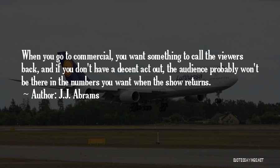 J.J. Abrams Quotes: When You Go To Commercial, You Want Something To Call The Viewers Back, And If You Don't Have A Decent