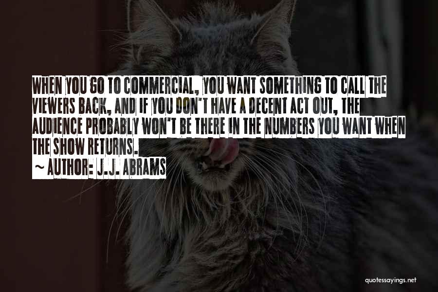 J.J. Abrams Quotes: When You Go To Commercial, You Want Something To Call The Viewers Back, And If You Don't Have A Decent