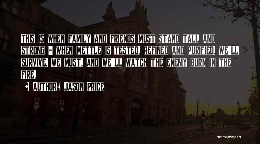 Jason Price Quotes: This Is When Family And Friends Must Stand Tall And Strong - When Mettle Is Tested, Refined And Purified. We'll