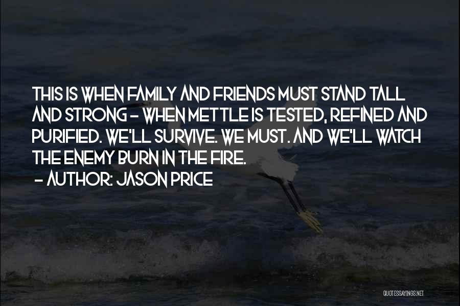 Jason Price Quotes: This Is When Family And Friends Must Stand Tall And Strong - When Mettle Is Tested, Refined And Purified. We'll