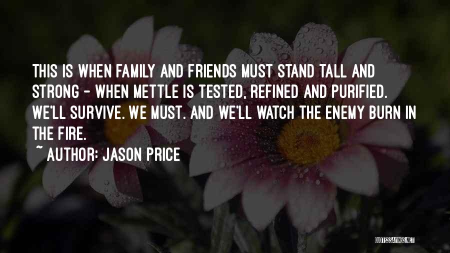 Jason Price Quotes: This Is When Family And Friends Must Stand Tall And Strong - When Mettle Is Tested, Refined And Purified. We'll