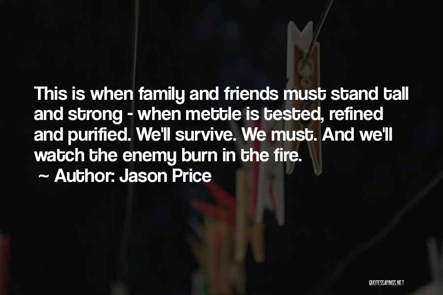 Jason Price Quotes: This Is When Family And Friends Must Stand Tall And Strong - When Mettle Is Tested, Refined And Purified. We'll