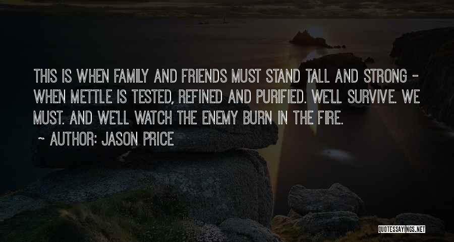 Jason Price Quotes: This Is When Family And Friends Must Stand Tall And Strong - When Mettle Is Tested, Refined And Purified. We'll