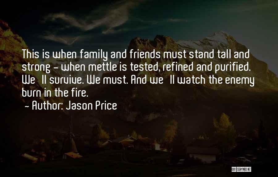 Jason Price Quotes: This Is When Family And Friends Must Stand Tall And Strong - When Mettle Is Tested, Refined And Purified. We'll