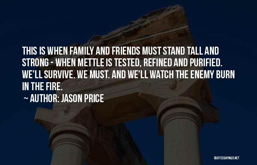 Jason Price Quotes: This Is When Family And Friends Must Stand Tall And Strong - When Mettle Is Tested, Refined And Purified. We'll