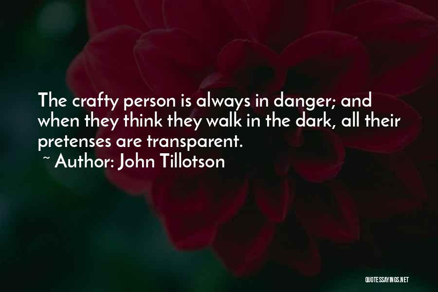 John Tillotson Quotes: The Crafty Person Is Always In Danger; And When They Think They Walk In The Dark, All Their Pretenses Are