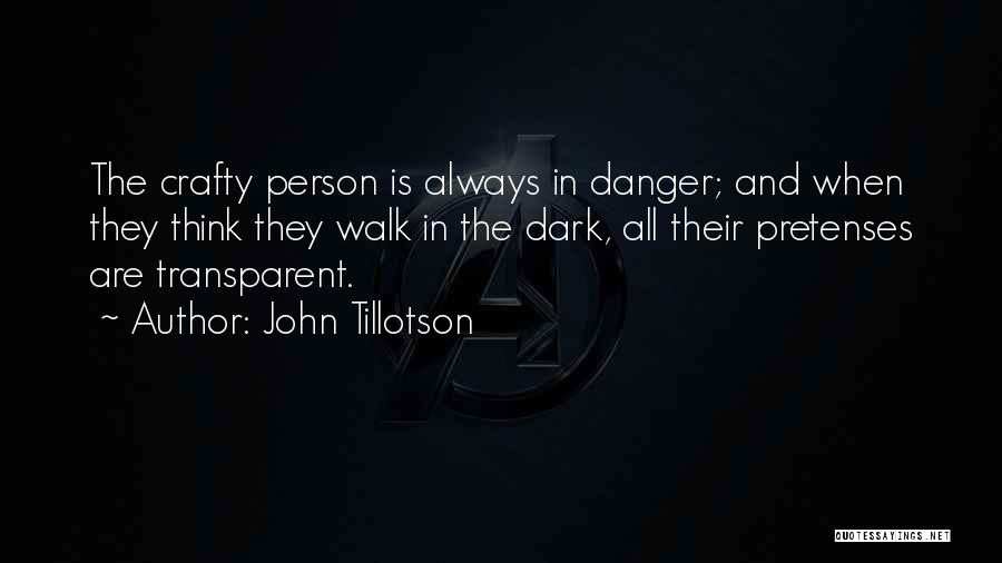 John Tillotson Quotes: The Crafty Person Is Always In Danger; And When They Think They Walk In The Dark, All Their Pretenses Are