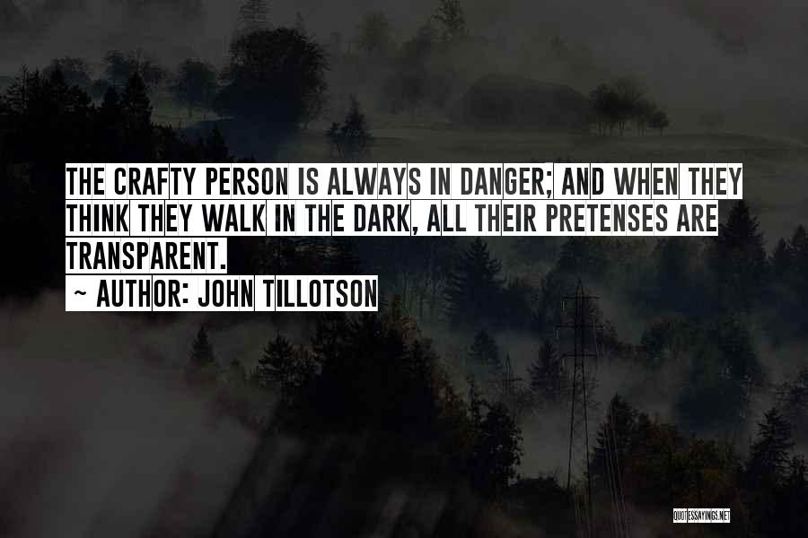 John Tillotson Quotes: The Crafty Person Is Always In Danger; And When They Think They Walk In The Dark, All Their Pretenses Are