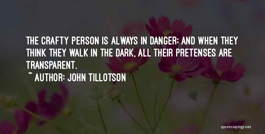 John Tillotson Quotes: The Crafty Person Is Always In Danger; And When They Think They Walk In The Dark, All Their Pretenses Are