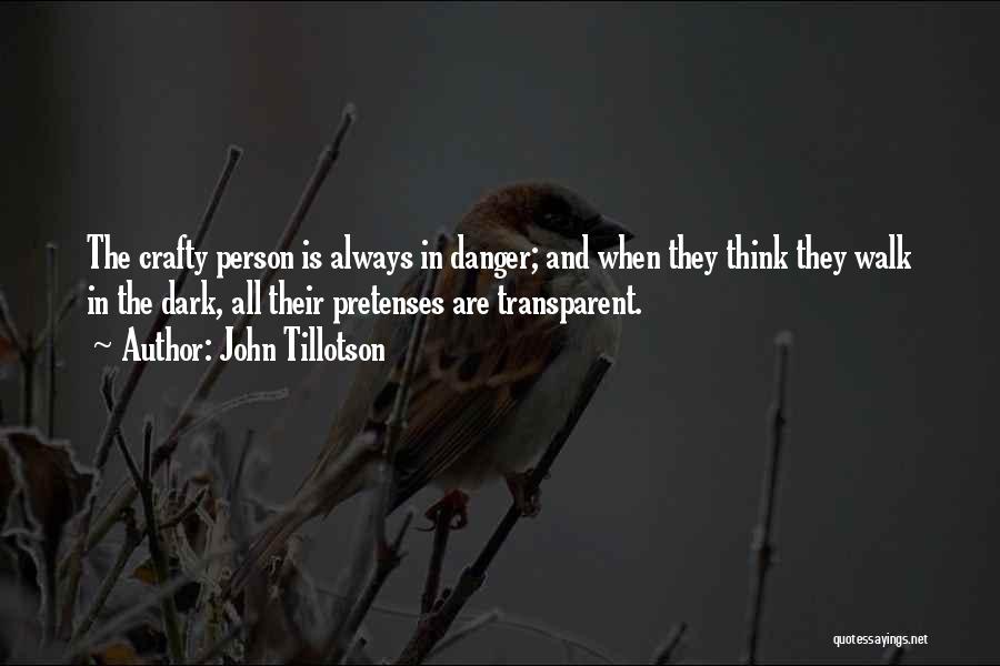 John Tillotson Quotes: The Crafty Person Is Always In Danger; And When They Think They Walk In The Dark, All Their Pretenses Are