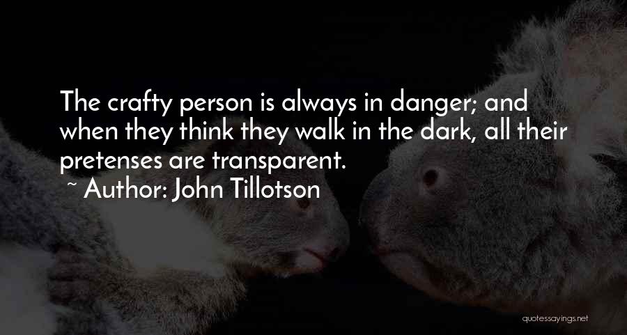 John Tillotson Quotes: The Crafty Person Is Always In Danger; And When They Think They Walk In The Dark, All Their Pretenses Are