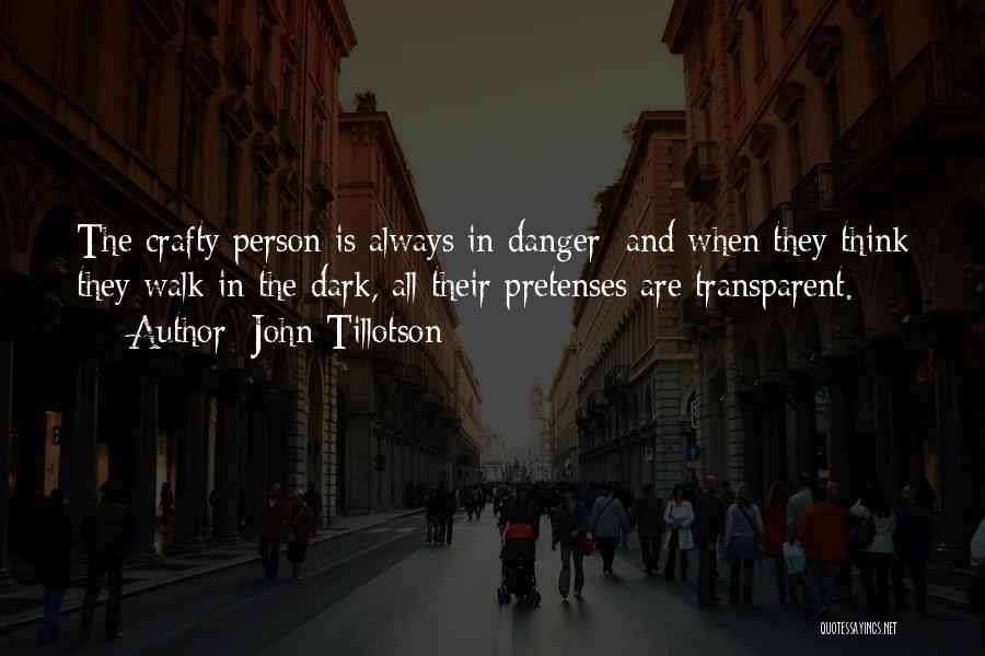 John Tillotson Quotes: The Crafty Person Is Always In Danger; And When They Think They Walk In The Dark, All Their Pretenses Are