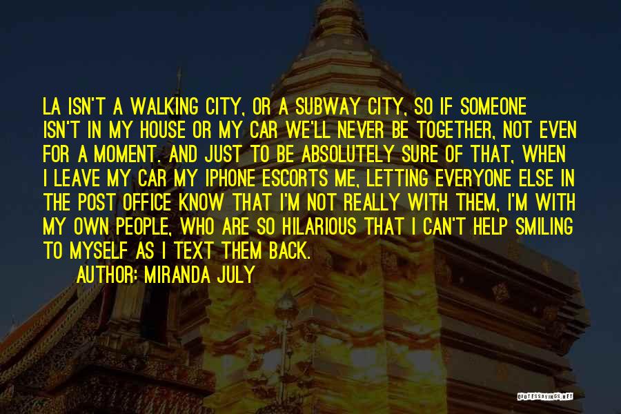 Miranda July Quotes: La Isn't A Walking City, Or A Subway City, So If Someone Isn't In My House Or My Car We'll