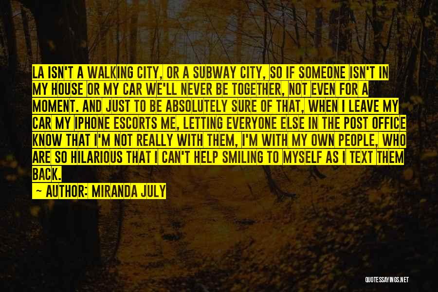 Miranda July Quotes: La Isn't A Walking City, Or A Subway City, So If Someone Isn't In My House Or My Car We'll