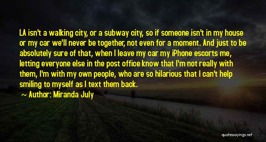 Miranda July Quotes: La Isn't A Walking City, Or A Subway City, So If Someone Isn't In My House Or My Car We'll