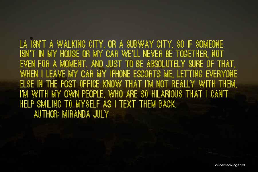 Miranda July Quotes: La Isn't A Walking City, Or A Subway City, So If Someone Isn't In My House Or My Car We'll