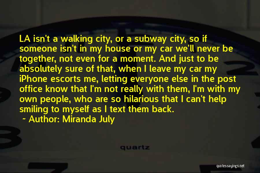 Miranda July Quotes: La Isn't A Walking City, Or A Subway City, So If Someone Isn't In My House Or My Car We'll