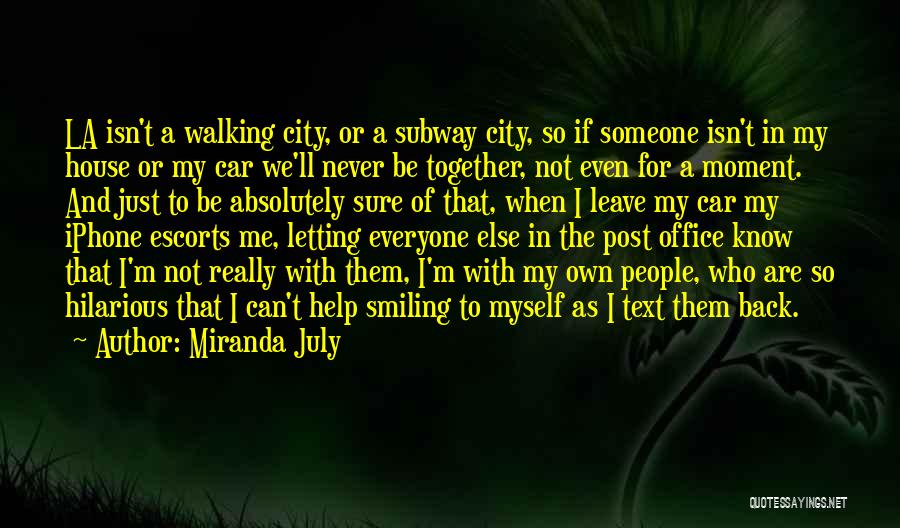 Miranda July Quotes: La Isn't A Walking City, Or A Subway City, So If Someone Isn't In My House Or My Car We'll