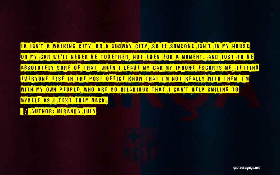 Miranda July Quotes: La Isn't A Walking City, Or A Subway City, So If Someone Isn't In My House Or My Car We'll