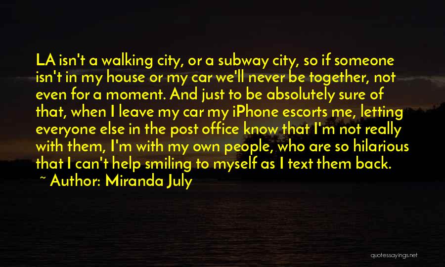 Miranda July Quotes: La Isn't A Walking City, Or A Subway City, So If Someone Isn't In My House Or My Car We'll