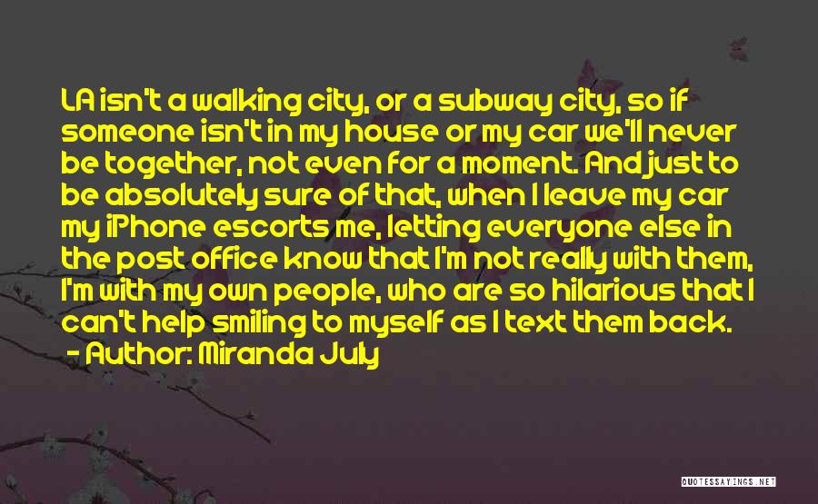 Miranda July Quotes: La Isn't A Walking City, Or A Subway City, So If Someone Isn't In My House Or My Car We'll