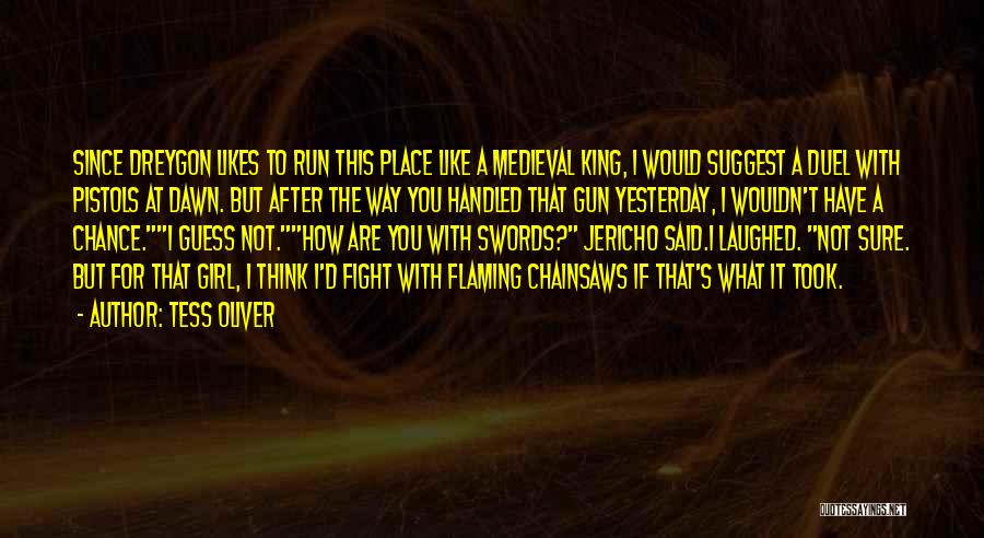 Tess Oliver Quotes: Since Dreygon Likes To Run This Place Like A Medieval King, I Would Suggest A Duel With Pistols At Dawn.