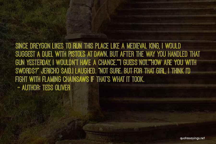 Tess Oliver Quotes: Since Dreygon Likes To Run This Place Like A Medieval King, I Would Suggest A Duel With Pistols At Dawn.