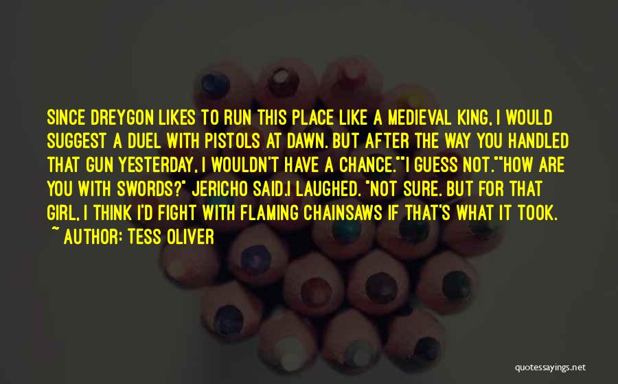 Tess Oliver Quotes: Since Dreygon Likes To Run This Place Like A Medieval King, I Would Suggest A Duel With Pistols At Dawn.