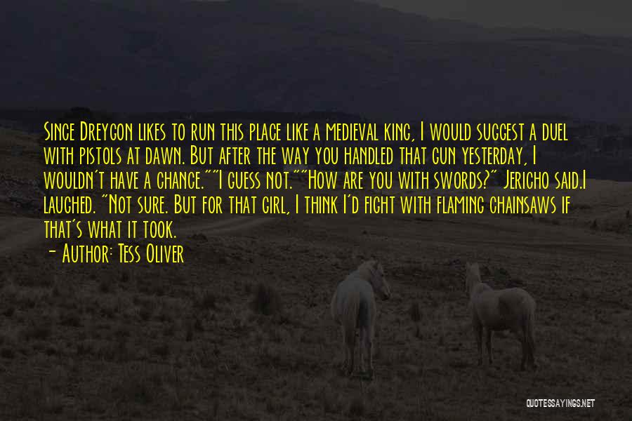 Tess Oliver Quotes: Since Dreygon Likes To Run This Place Like A Medieval King, I Would Suggest A Duel With Pistols At Dawn.