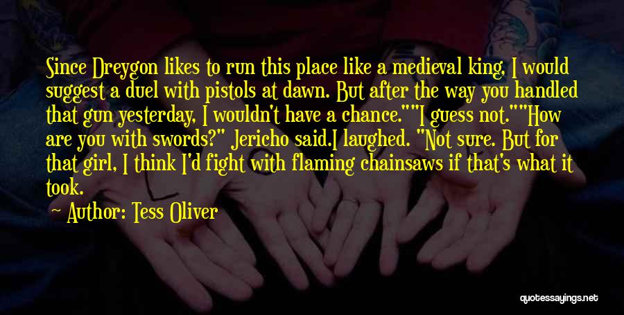 Tess Oliver Quotes: Since Dreygon Likes To Run This Place Like A Medieval King, I Would Suggest A Duel With Pistols At Dawn.
