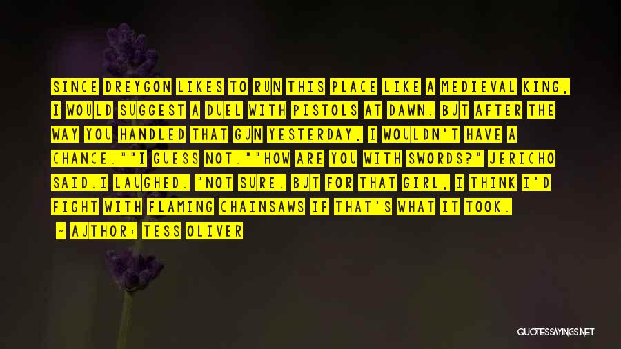 Tess Oliver Quotes: Since Dreygon Likes To Run This Place Like A Medieval King, I Would Suggest A Duel With Pistols At Dawn.