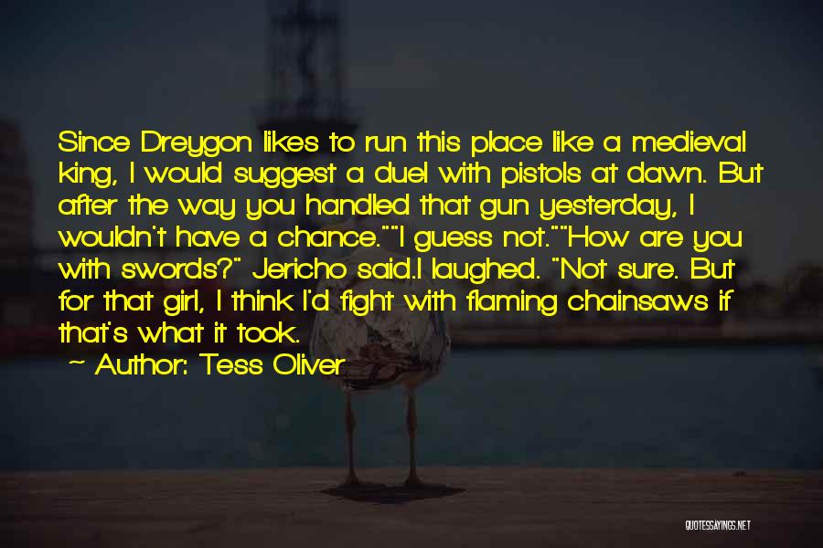 Tess Oliver Quotes: Since Dreygon Likes To Run This Place Like A Medieval King, I Would Suggest A Duel With Pistols At Dawn.