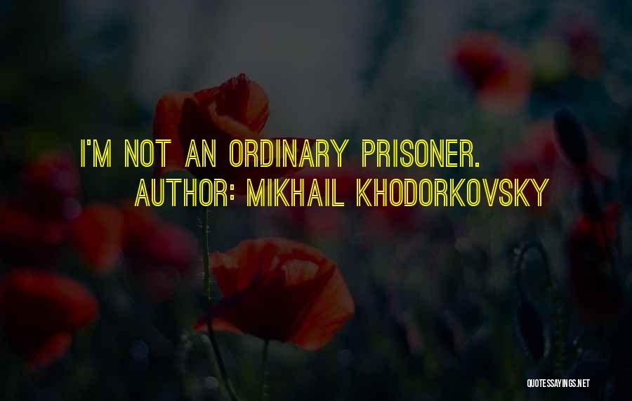 Mikhail Khodorkovsky Quotes: I'm Not An Ordinary Prisoner.