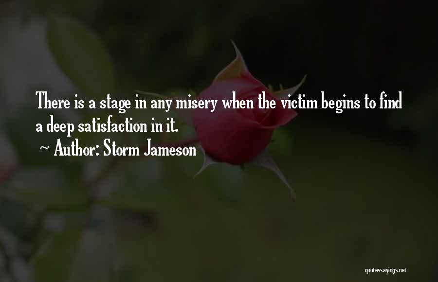 Storm Jameson Quotes: There Is A Stage In Any Misery When The Victim Begins To Find A Deep Satisfaction In It.