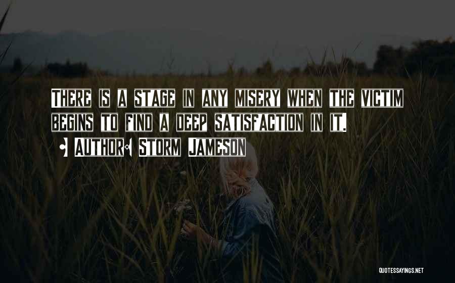 Storm Jameson Quotes: There Is A Stage In Any Misery When The Victim Begins To Find A Deep Satisfaction In It.