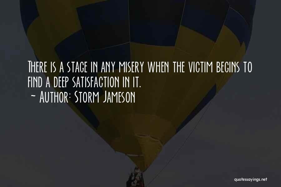 Storm Jameson Quotes: There Is A Stage In Any Misery When The Victim Begins To Find A Deep Satisfaction In It.