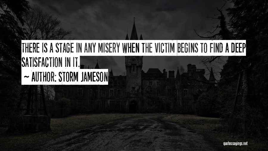 Storm Jameson Quotes: There Is A Stage In Any Misery When The Victim Begins To Find A Deep Satisfaction In It.