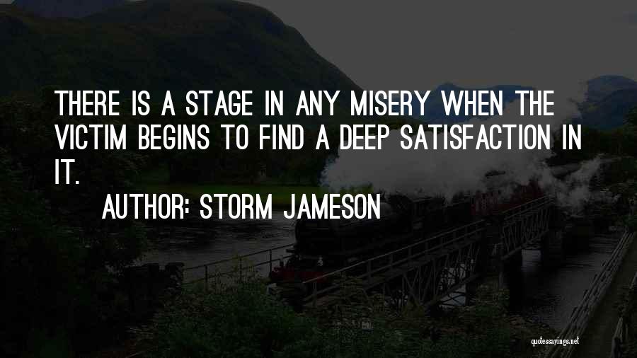 Storm Jameson Quotes: There Is A Stage In Any Misery When The Victim Begins To Find A Deep Satisfaction In It.