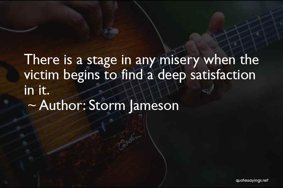 Storm Jameson Quotes: There Is A Stage In Any Misery When The Victim Begins To Find A Deep Satisfaction In It.