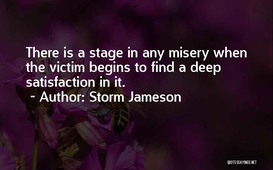 Storm Jameson Quotes: There Is A Stage In Any Misery When The Victim Begins To Find A Deep Satisfaction In It.