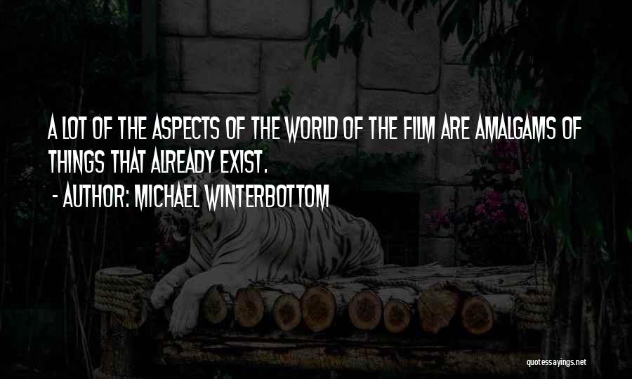 Michael Winterbottom Quotes: A Lot Of The Aspects Of The World Of The Film Are Amalgams Of Things That Already Exist.