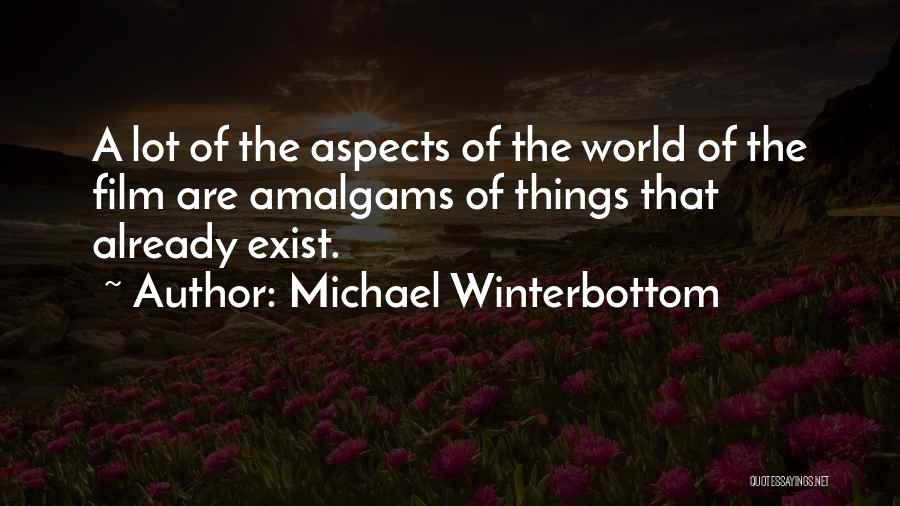 Michael Winterbottom Quotes: A Lot Of The Aspects Of The World Of The Film Are Amalgams Of Things That Already Exist.