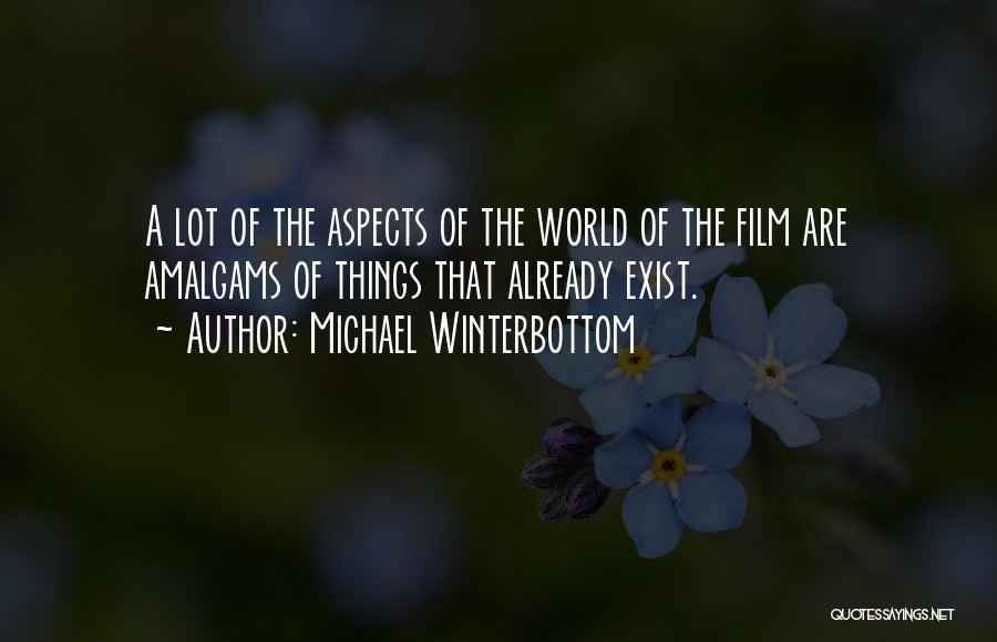 Michael Winterbottom Quotes: A Lot Of The Aspects Of The World Of The Film Are Amalgams Of Things That Already Exist.